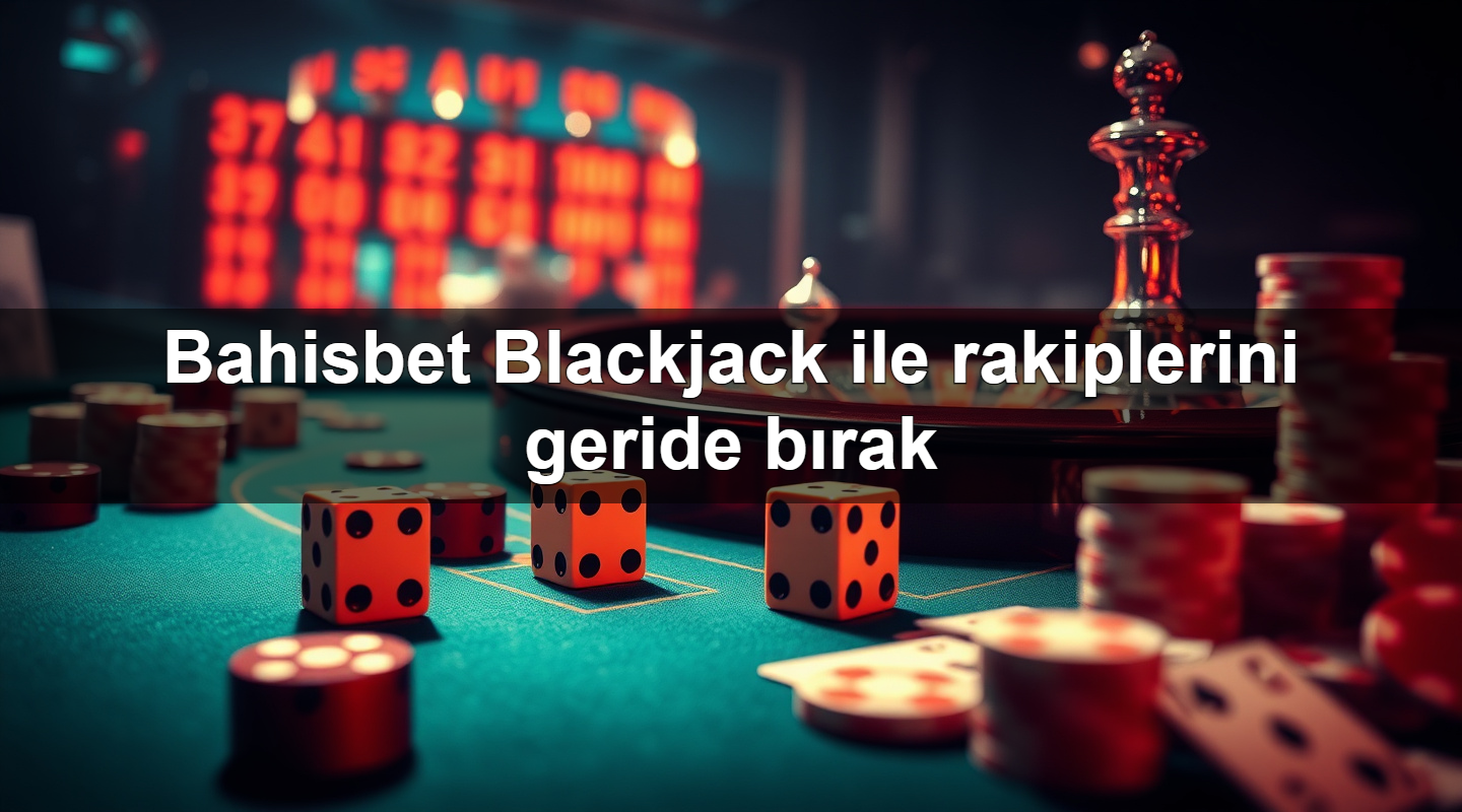 bahisbet blackjack ile rakiplerini geride b rak 1779247509167